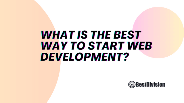 What is the best way to start web development?